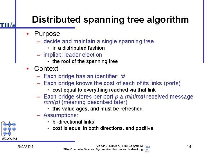 Distributed spanning tree algorithm • Purpose – decide and maintain a single spanning tree