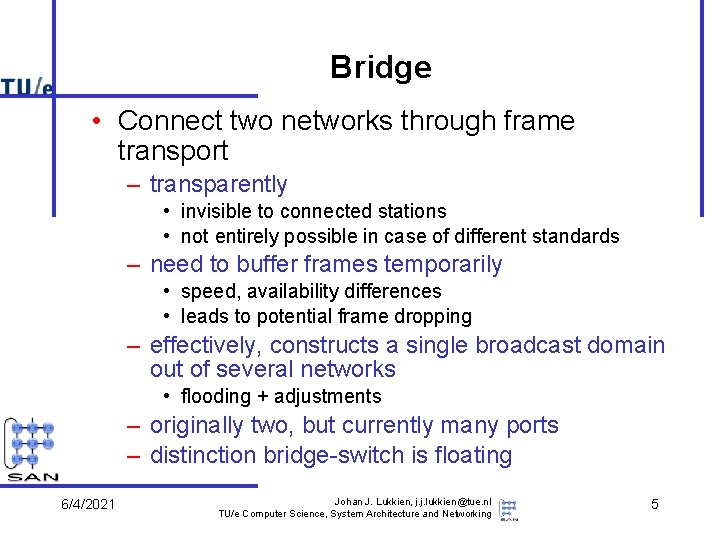 Bridge • Connect two networks through frame transport – transparently • invisible to connected