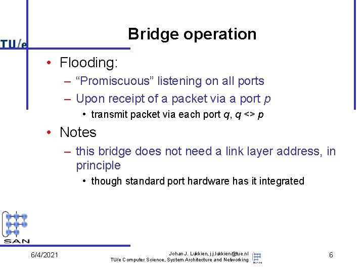 Bridge operation • Flooding: – “Promiscuous” listening on all ports – Upon receipt of