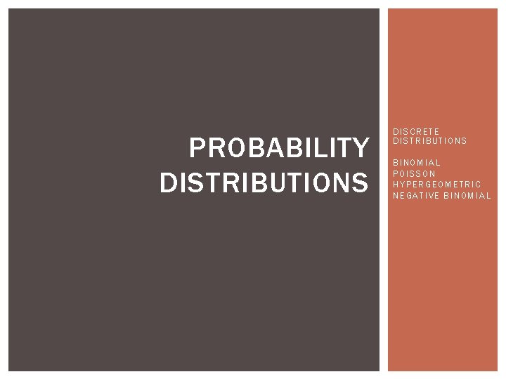 PROBABILITY DISTRIBUTIONS DISCRETE DISTRIBUTIONS BINOMIAL POISSON HYPERGEOMETRIC NEGATIVE BINOMIAL 