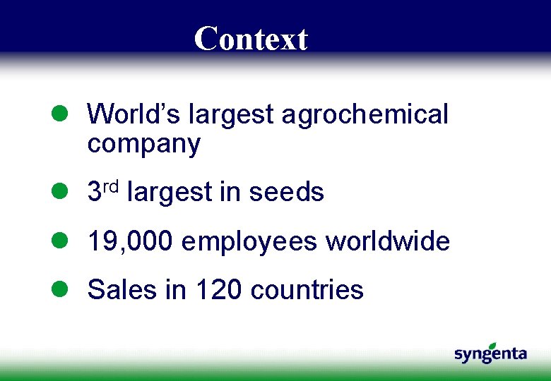 Context l World’s largest agrochemical company l 3 rd largest in seeds l 19,