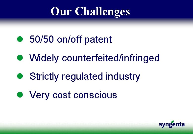 Our Challenges l 50/50 on/off patent l Widely counterfeited/infringed l Strictly regulated industry l