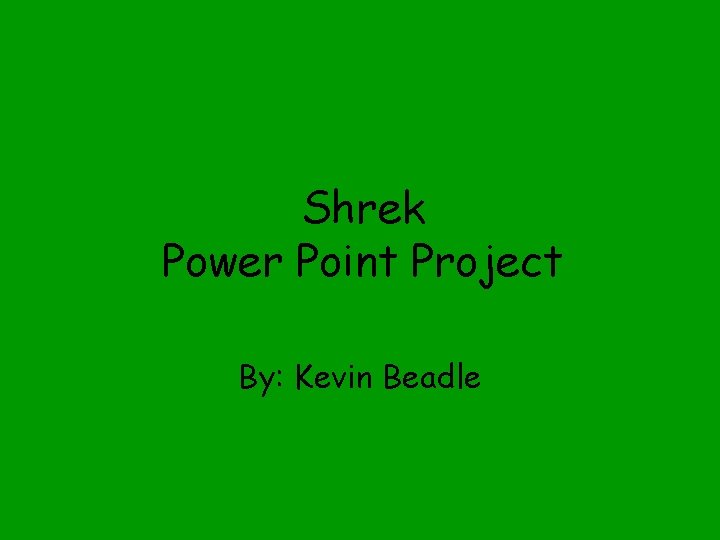 Shrek Power Point Project By: Kevin Beadle 