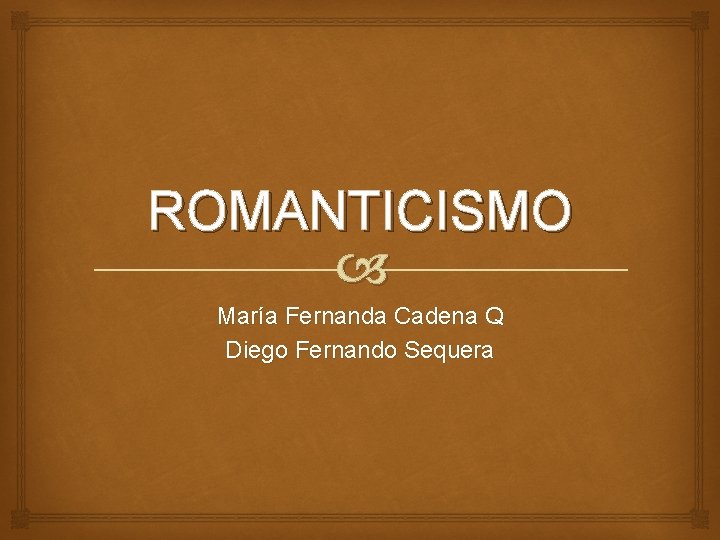 ROMANTICISMO María Fernanda Cadena Q Diego Fernando Sequera 