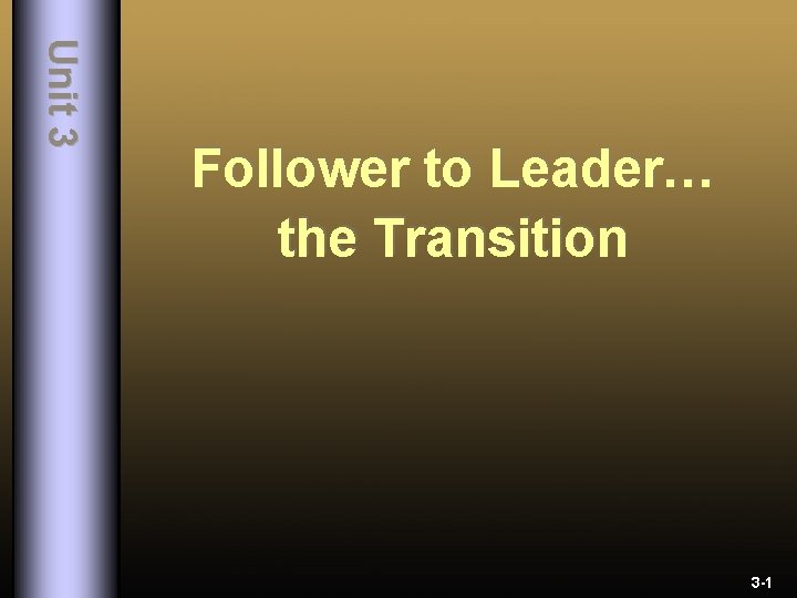 Un i t 3 Follower to Leader… the Transition 3 -1 