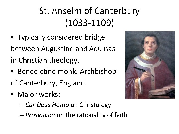 St. Anselm of Canterbury (1033 -1109) • Typically considered bridge between Augustine and Aquinas