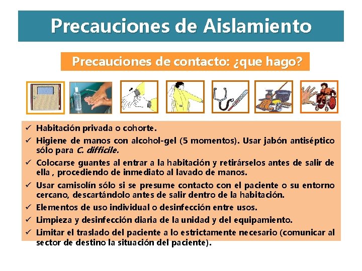 Precauciones de Aislamiento Precauciones de contacto: ¿que hago? ü Habitación privada o cohorte. ü Precauciones de Aislamiento Precauciones de contacto: ¿que hago? ü Habitación privada o cohorte. ü