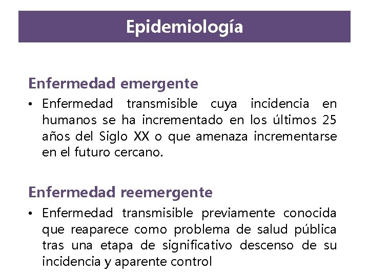 Epidemiología Enfermedad emergente • Enfermedad transmisible cuya incidencia en humanos se ha incrementado en Epidemiología Enfermedad emergente • Enfermedad transmisible cuya incidencia en humanos se ha incrementado en