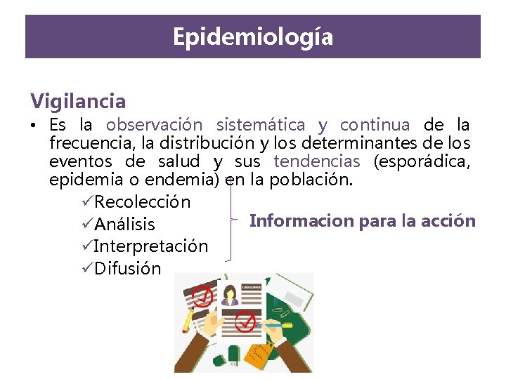 Epidemiología Vigilancia • Es la observación sistemática y continua de la frecuencia, la distribución Epidemiología Vigilancia • Es la observación sistemática y continua de la frecuencia, la distribución