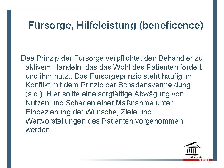 10 Fürsorge, Hilfeleistung (beneficence) Das Prinzip der Fürsorge verpflichtet den Behandler zu aktivem Handeln,