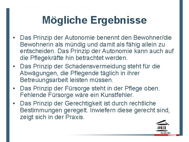 Mögliche Ergebnisse • Das Prinzip der Autonomie benennt den Bewohner/die Bewohnerin als mündig und