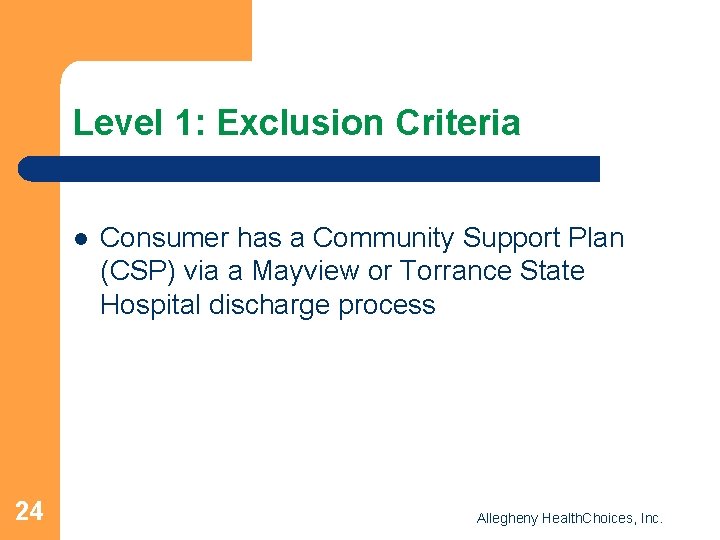 Level 1: Exclusion Criteria l 24 Consumer has a Community Support Plan (CSP) via