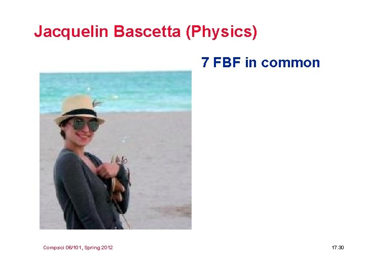 Jacquelin Bascetta (Physics) 7 FBF in common Compsci 06/101, Spring 2012 17. 30 