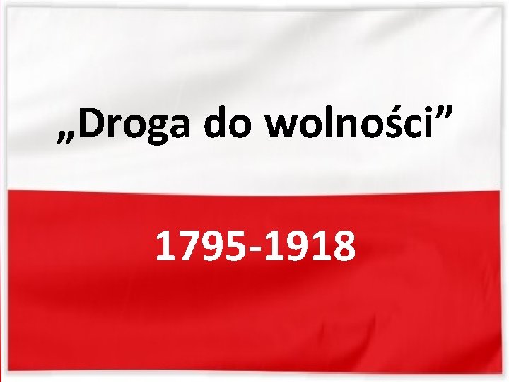 „Droga do wolności” 1795 -1918 