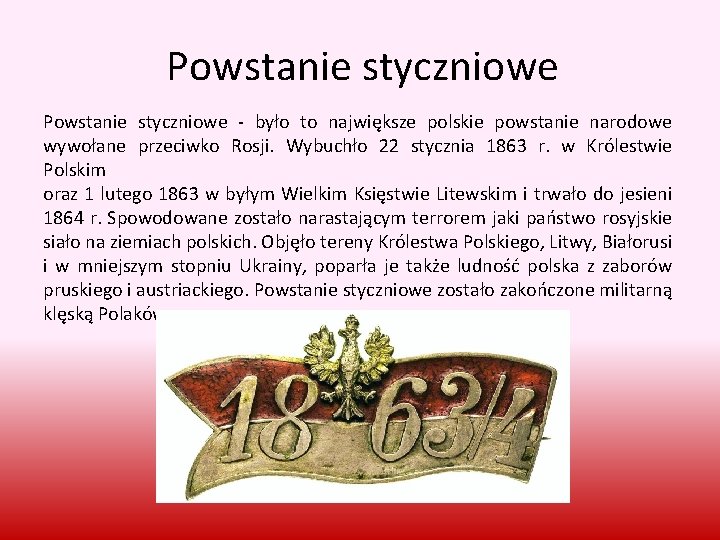 Powstanie styczniowe - było to największe polskie powstanie narodowe wywołane przeciwko Rosji. Wybuchło 22