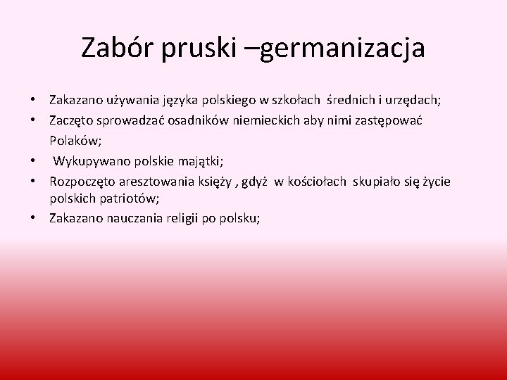Zabór pruski –germanizacja • Zakazano używania języka polskiego w szkołach średnich i urzędach; •