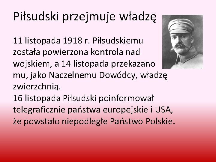 Piłsudski przejmuje władzę 11 listopada 1918 r. Piłsudskiemu została powierzona kontrola nad wojskiem, a