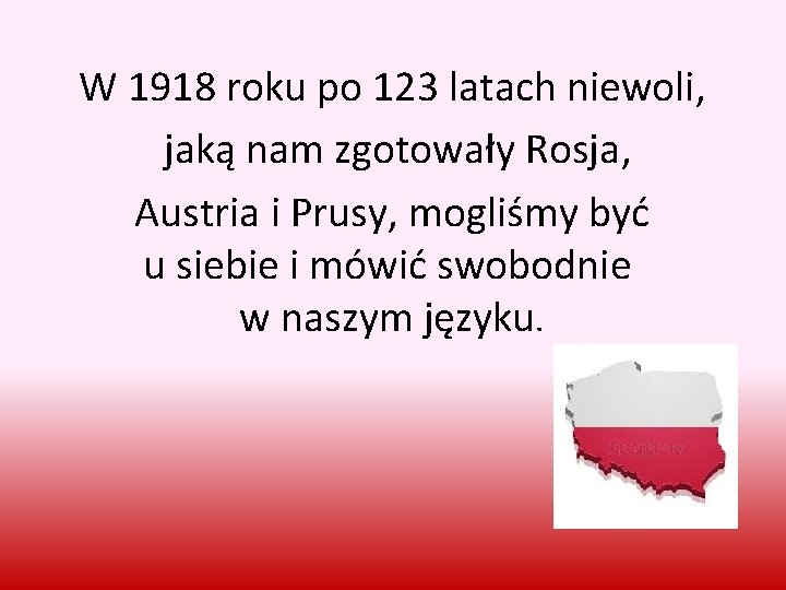 W 1918 roku po 123 latach niewoli, jaką nam zgotowały Rosja, Austria i Prusy,
