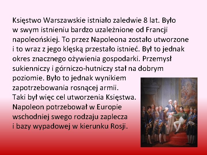 Księstwo Warszawskie istniało zaledwie 8 lat. Było w swym istnieniu bardzo uzależnione od Francji