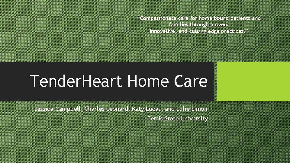 “Compassionate care for home bound patients and families through proven, innovative, and cutting edge