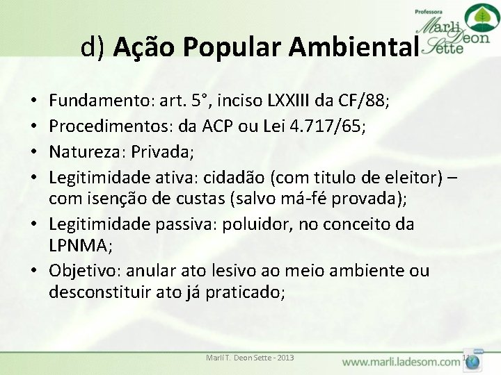 d) Ação Popular Ambiental Fundamento: art. 5°, inciso LXXIII da CF/88; Procedimentos: da ACP