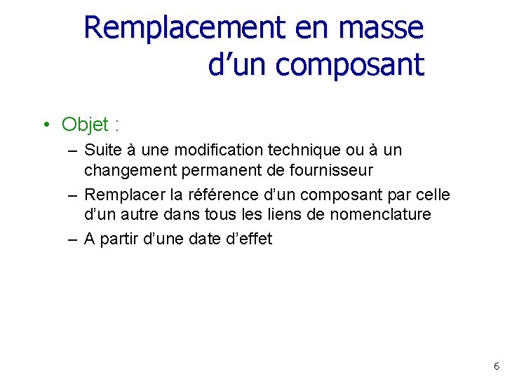 Remplacement en masse d’un composant • Objet : – Suite à une modification technique