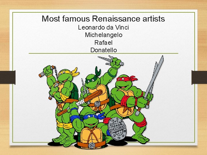 Most famous Renaissance artists Leonardo da Vinci Michelangelo Rafael Donatello 