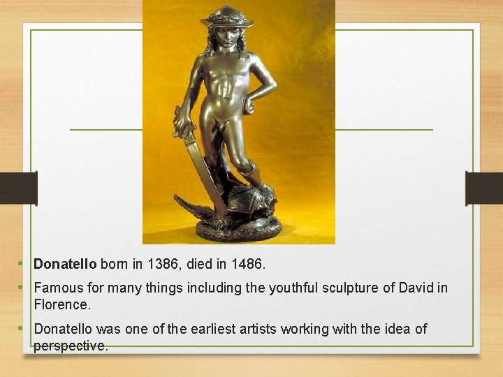  • Donatello born in 1386, died in 1486. • Famous for many things