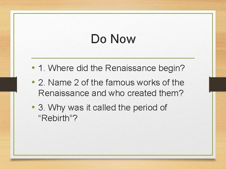 Do Now • 1. Where did the Renaissance begin? • 2. Name 2 of