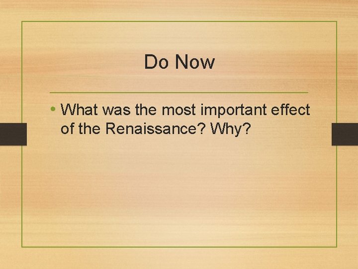 Do Now • What was the most important effect of the Renaissance? Why? 