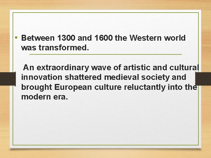  • Between 1300 and 1600 the Western world was transformed. An extraordinary wave