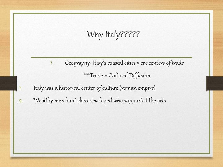 Why Italy? ? ? 1. Geography- Italy’s coastal cities were centers of trade ***Trade