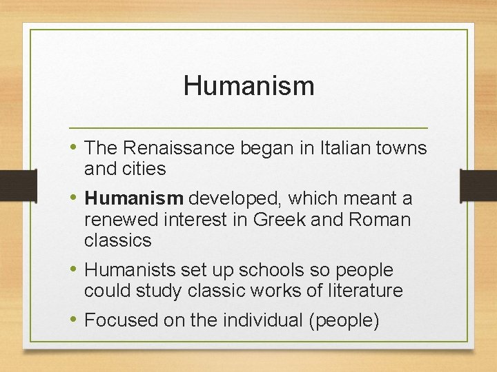 Humanism • The Renaissance began in Italian towns and cities • Humanism developed, which