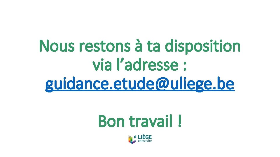 Nous restons à ta disposition via l’adresse : guidance. etude@uliege. be Bon travail !