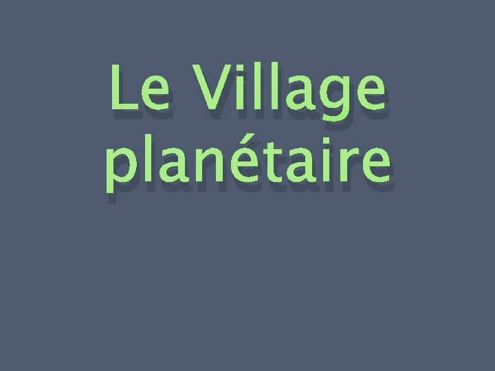 Le Village planétaire 
