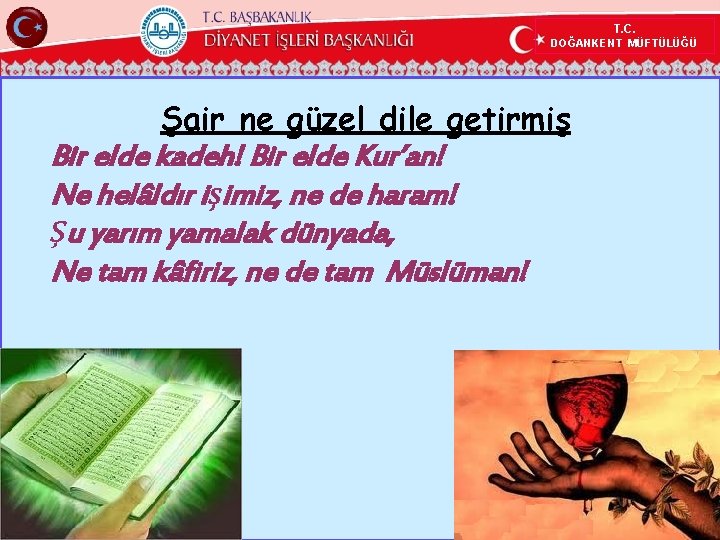 T. C. DOĞANKENT MÜFTÜLÜĞÜ Şair ne güzel dile getirmiş Bir elde kadeh! Bir elde