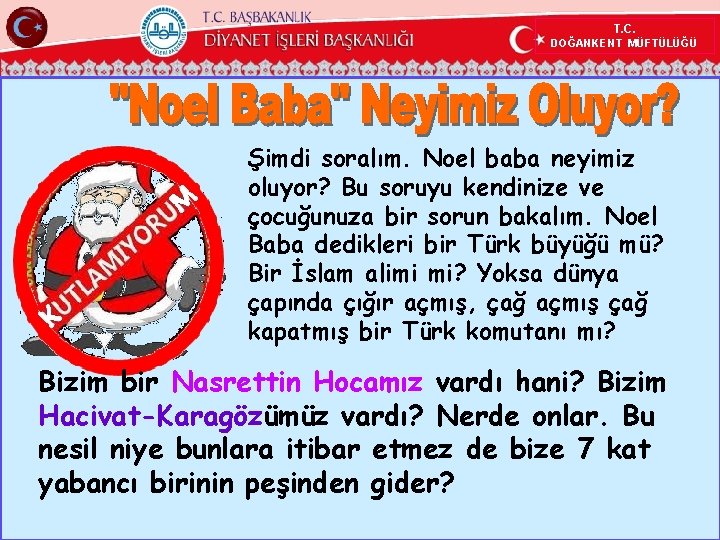 T. C. DOĞANKENT MÜFTÜLÜĞÜ Şimdi soralım. Noel baba neyimiz oluyor? Bu soruyu kendinize ve