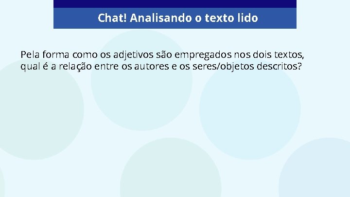 Chat! Analisando o texto lido Pela forma como os adjetivos são empregados nos dois