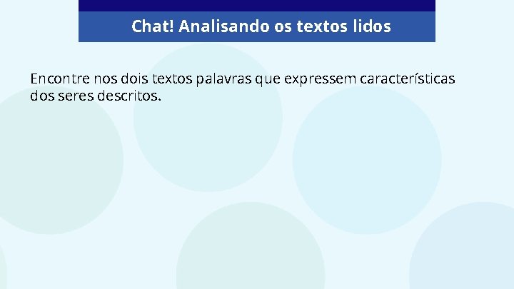 Chat! Analisando os textos lidos Encontre nos dois textos palavras que expressem características dos