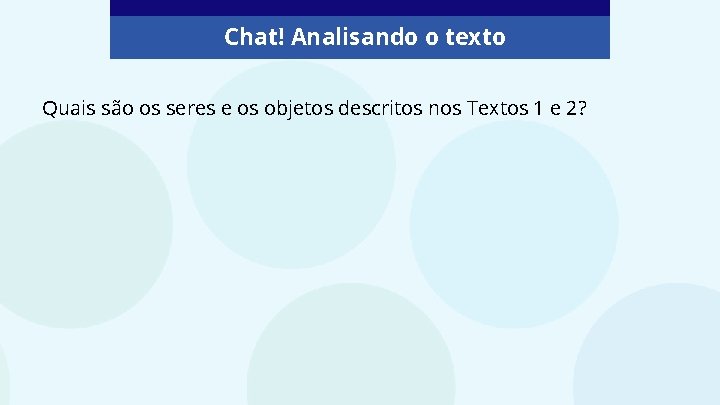 Chat! Analisando o texto Quais são os seres e os objetos descritos nos Textos
