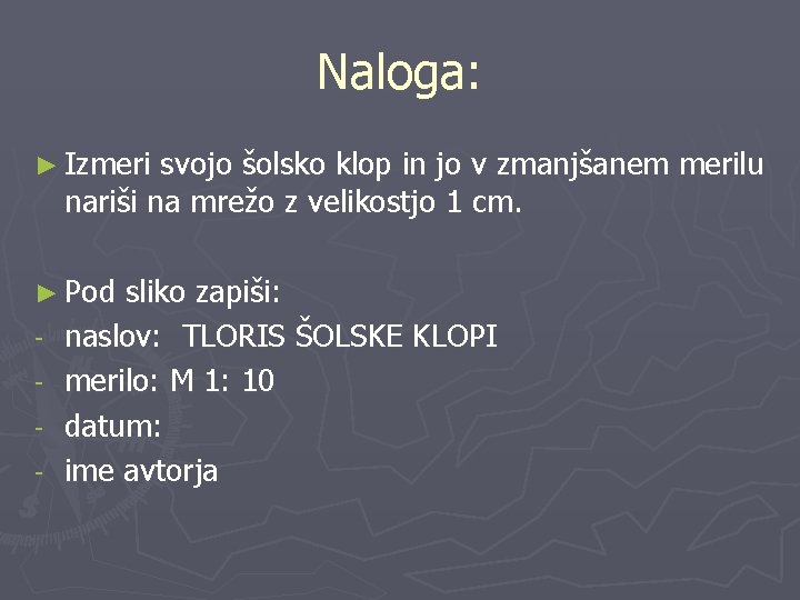 Naloga: ► Izmeri svojo šolsko klop in jo v zmanjšanem merilu nariši na mrežo