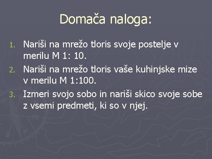 Domača naloga: Nariši na mrežo tloris svoje postelje v merilu M 1: 10. 2.