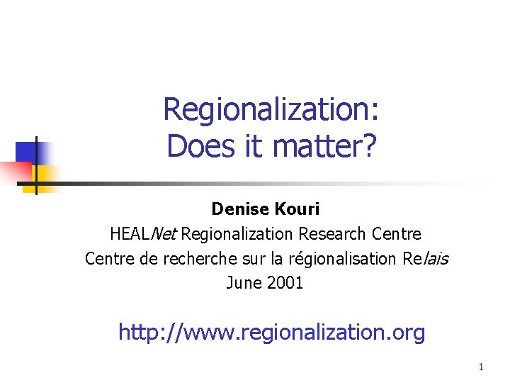 Regionalization: Does it matter? Denise Kouri HEALNet Regionalization Research Centre de recherche sur la