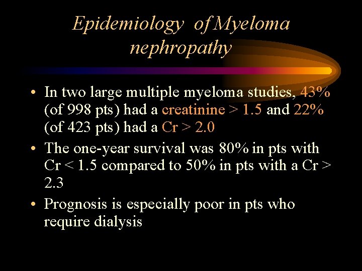 Epidemiology of Myeloma nephropathy • In two large multiple myeloma studies, 43% (of 998