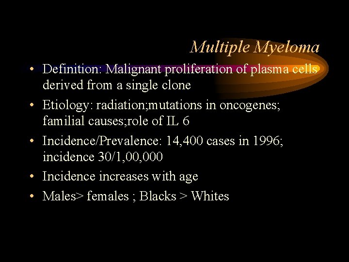 Multiple Myeloma • Definition: Malignant proliferation of plasma cells derived from a single clone