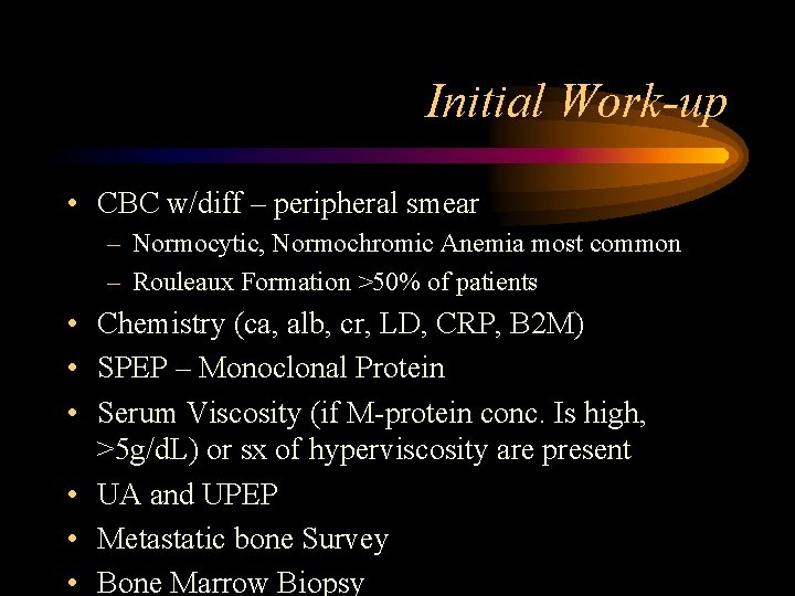 Initial Work-up • CBC w/diff – peripheral smear – Normocytic, Normochromic Anemia most common