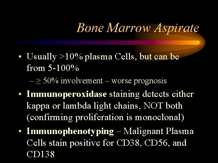 Bone Marrow Aspirate • Usually >10% plasma Cells, but can be from 5 -100%