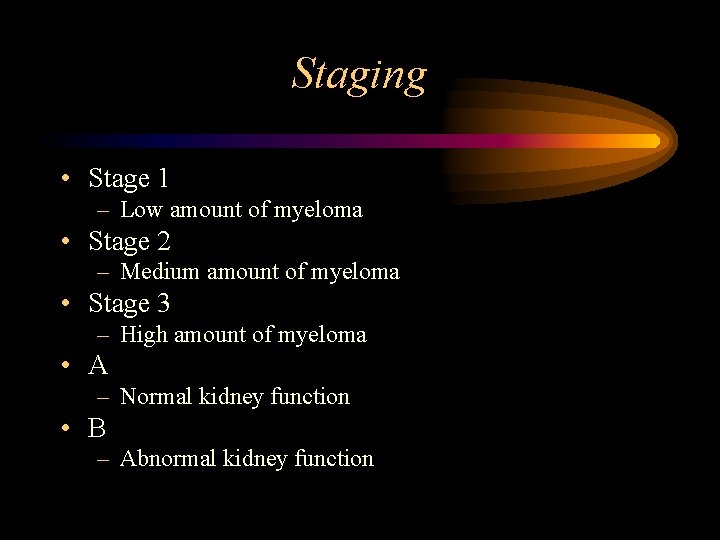 Staging • Stage 1 – Low amount of myeloma • Stage 2 – Medium