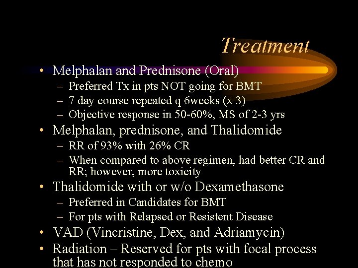 Treatment • Melphalan and Prednisone (Oral) – Preferred Tx in pts NOT going for