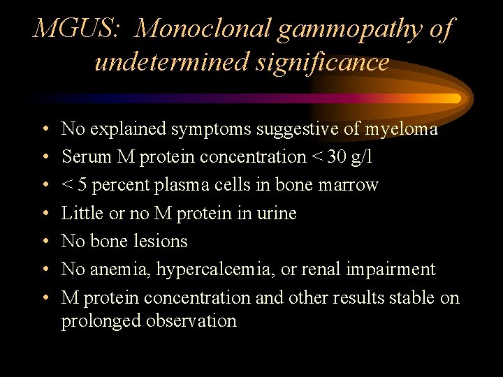MGUS: Monoclonal gammopathy of undetermined significance • • No explained symptoms suggestive of myeloma